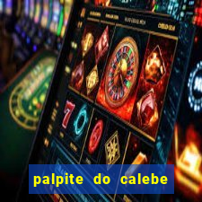 palpite do calebe para hoje